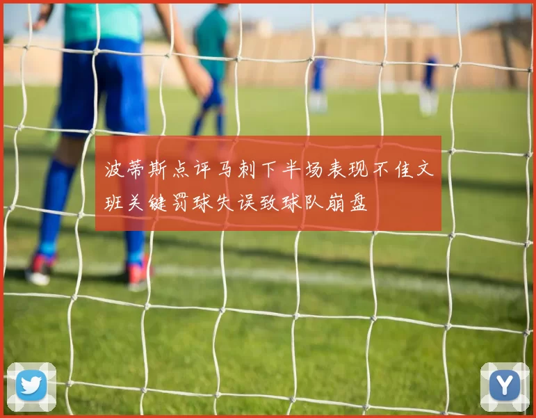 波蒂斯点评马刺下半场表现不佳文班关键罚球失误致球队崩盘