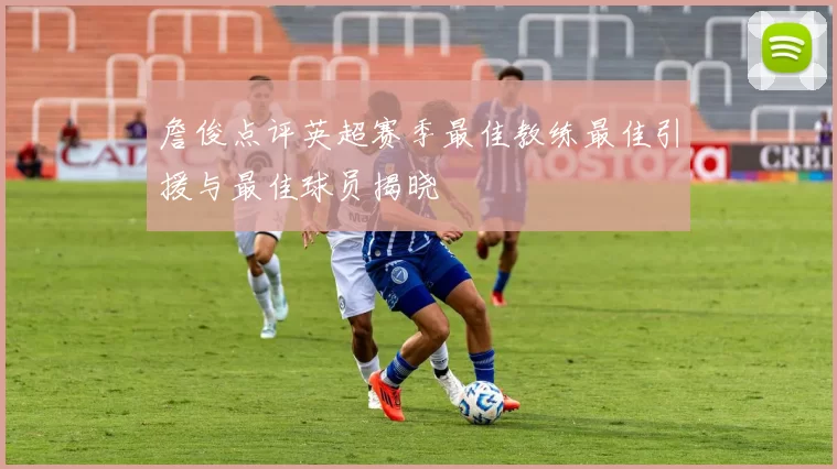 詹俊点评英超赛季最佳教练最佳引援与最佳球员揭晓