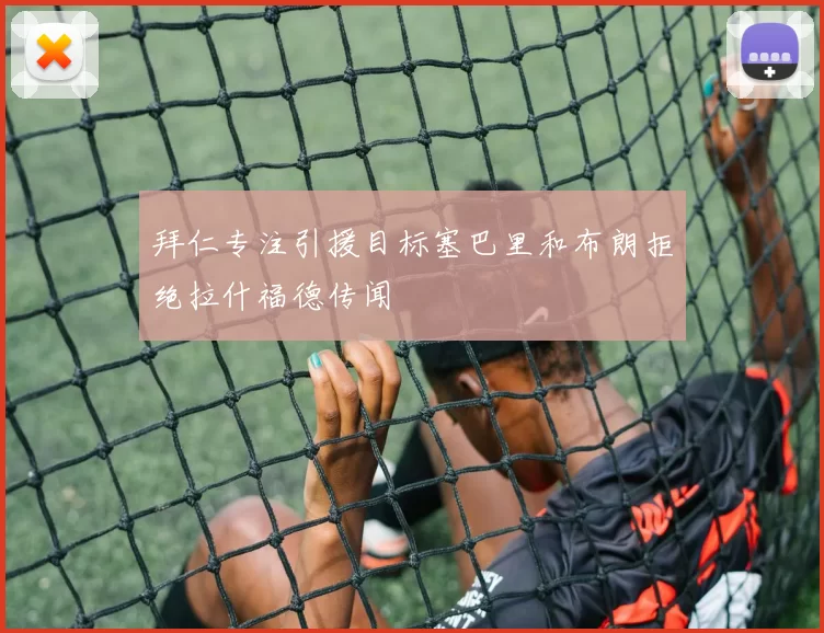 拜仁专注引援目标塞巴里和布朗拒绝拉什福德传闻